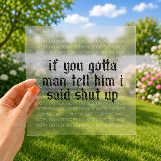 If you gotta man tell him I said shut up