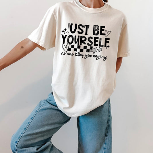 Just be yourself no one likes you anyway