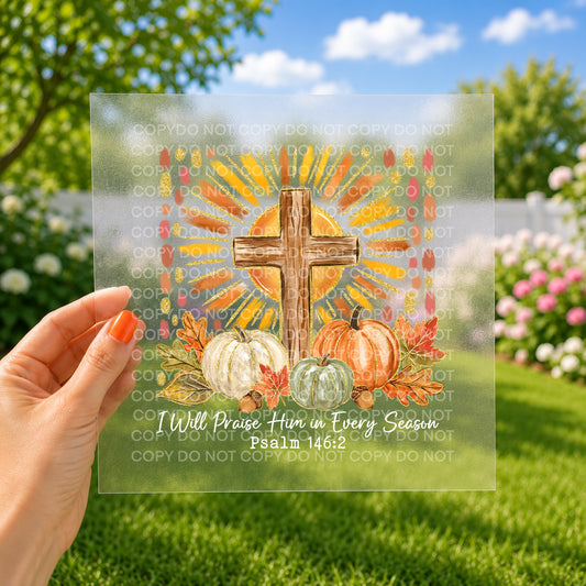 I will praise him in every season
