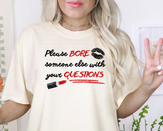 Please bore someone else with your questions