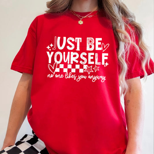 Just be yourself no one likes you anyway