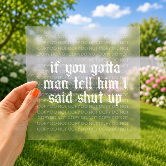 If you gotta man tell him I said shut up